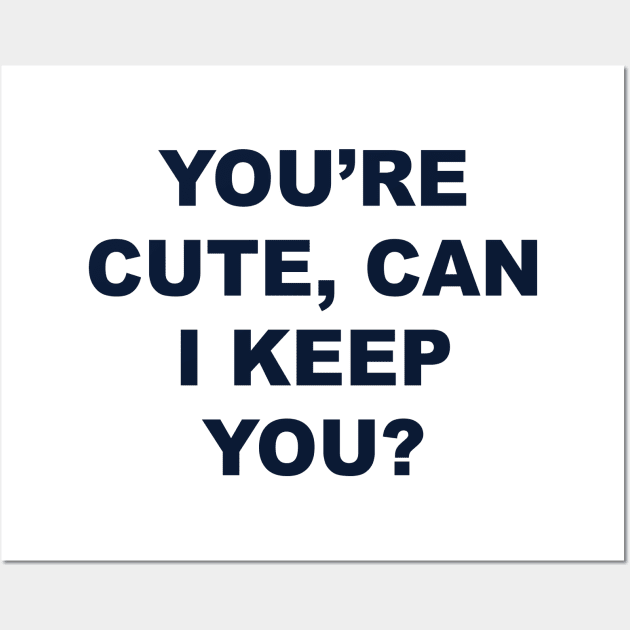 YOU’RE CUTE, CAN I KEEP YOU? Wall Art by TheCosmicTradingPost